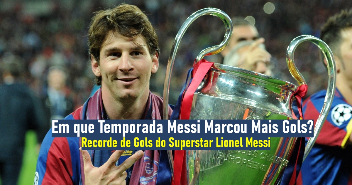 Em Que Temporada Messi Marcou Mais Gols Recorde De Gols Do Superstar