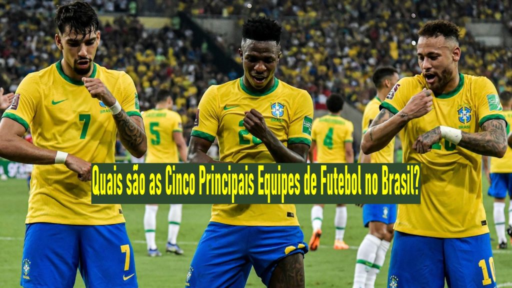 Quais são as Cinco Principais Equipes de Futebol no Brasil?